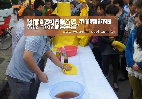 餐馆酒店可看脸入店 不同表情不同等级“欧亿体育平台”(图3) 欧亿体育