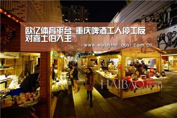 欧亿体育平台_重庆啤酒工人停工反对嘉士伯入主(图3) 欧亿体育官网